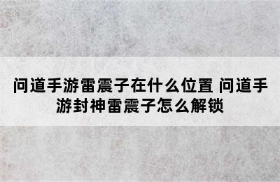 问道手游雷震子在什么位置 问道手游封神雷震子怎么解锁